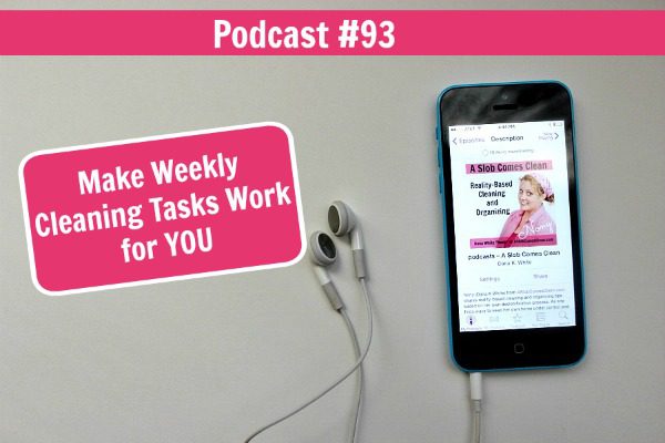 podcast 93 Make Weekly Cleaning Tasks Work for YOU at ASlobComesClean.com fb