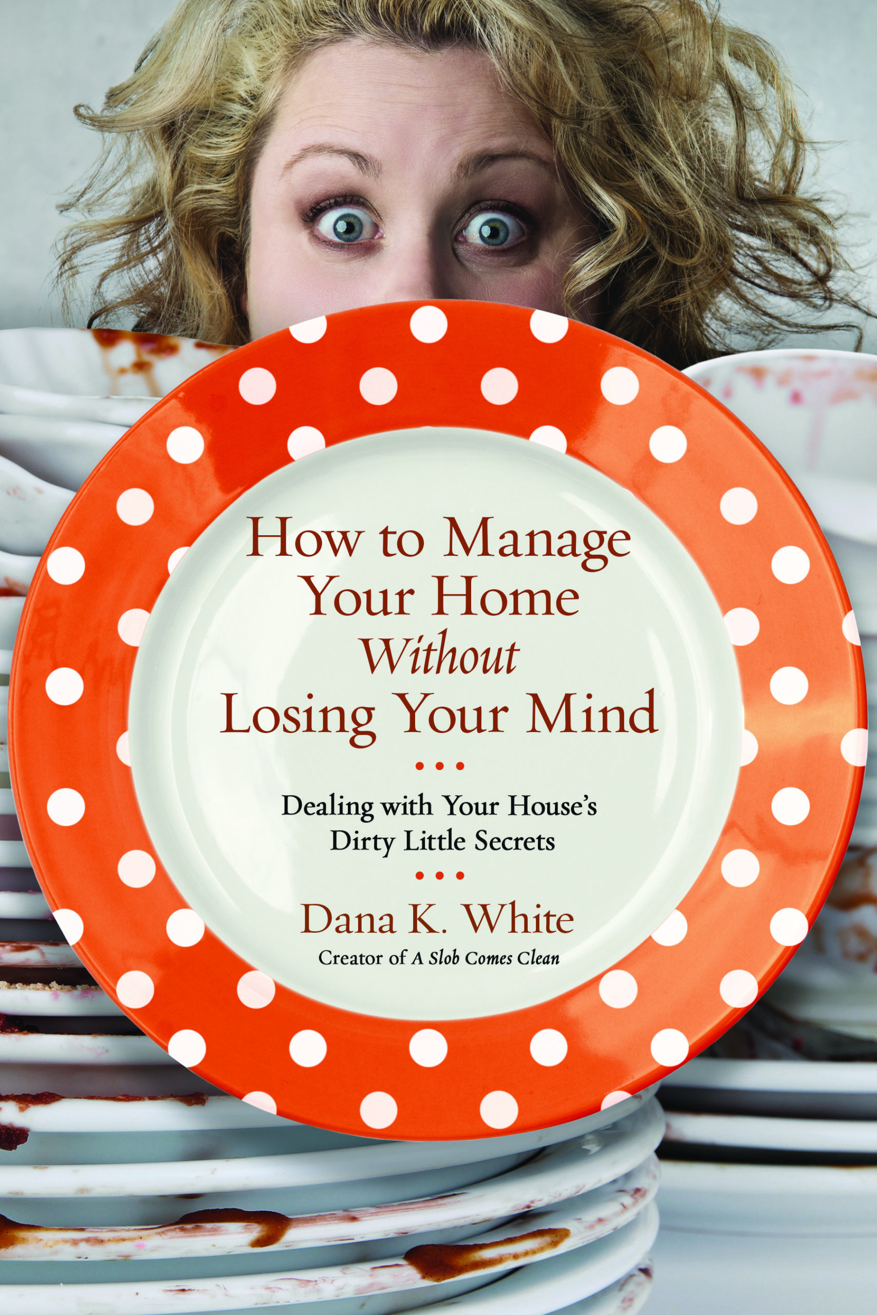 How to Manage Your Home Without Losing Your Mind: Dealing With Your House's Dirty Little Secrets! HowToManageCover_CVR