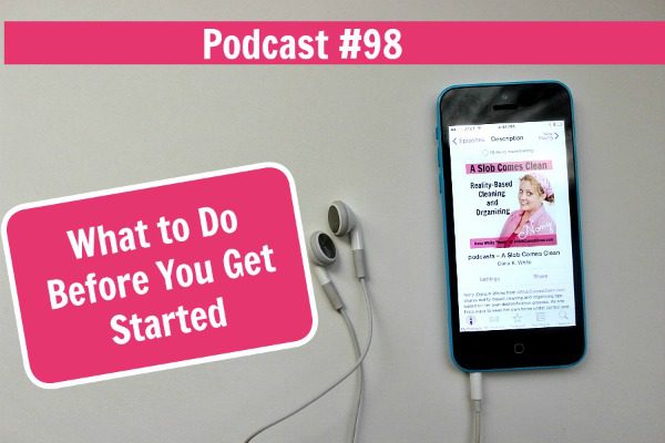 Podcast 98 What to Do Before You Get Started at ASlobComesClean.com title