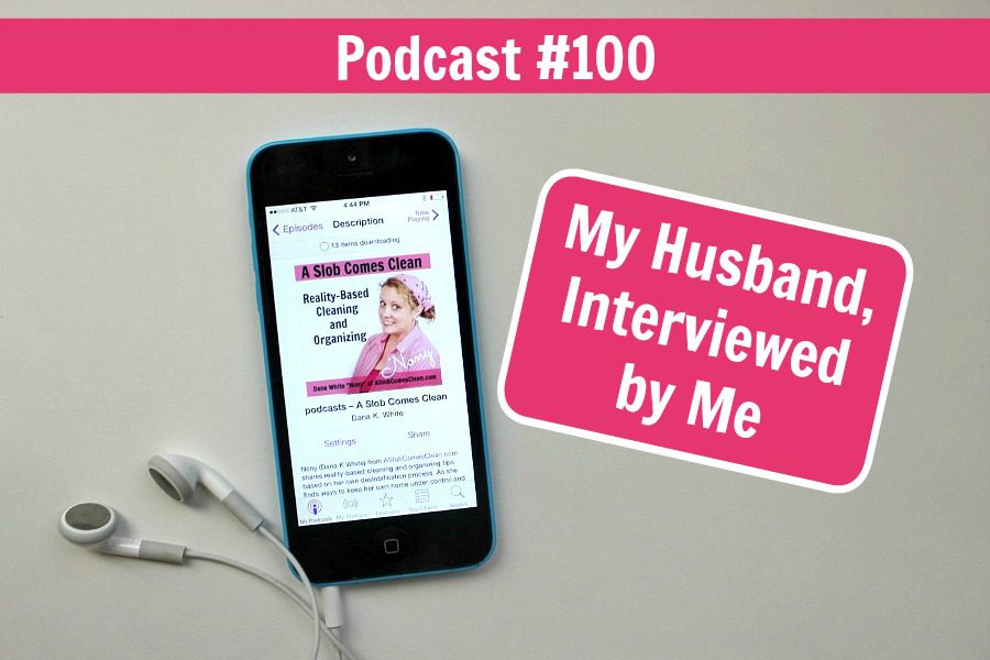 podcast 100 My Husband, Interviewed by Me at ASlobComesClean.com title