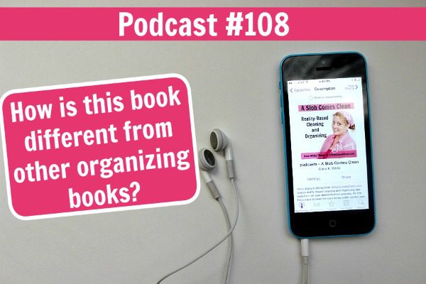 podcast-108-how-is-this-book-different-from-other-organizing-books-at-aslobcomesclean-com-fb