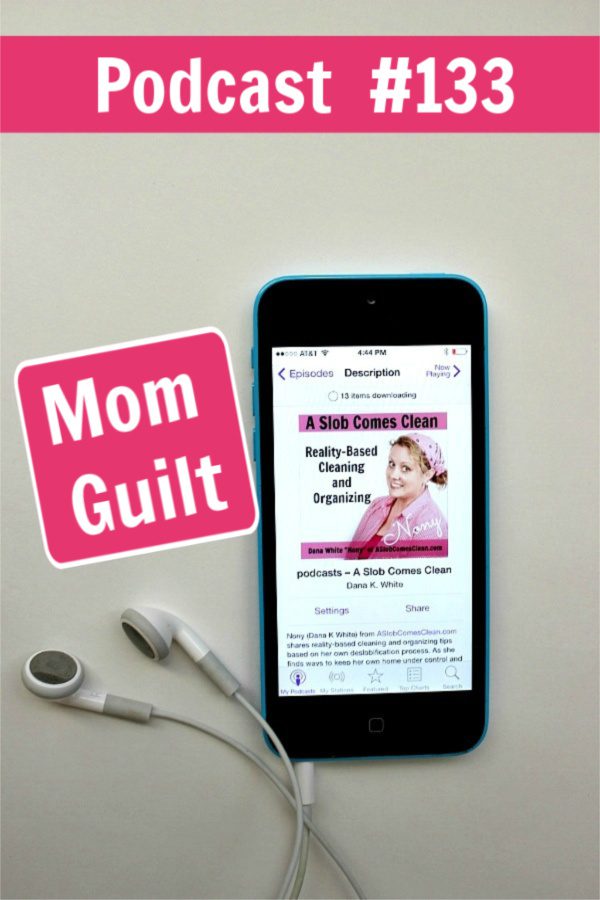 Podcast 133 Mom Guilt at ASlobComesClean.com