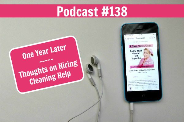 podcast 138 One Year Later - Thoughts on Hiring Cleaning Help what does she do at ASlobComesClean.com