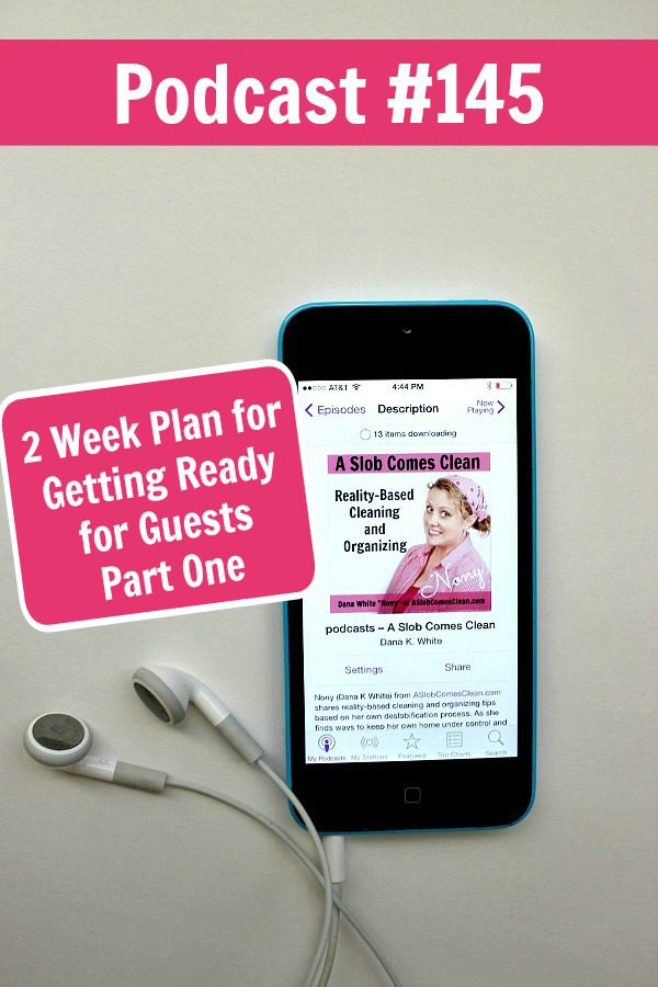 Podcast 145 2 Week Plan for Getting Ready for Guests Part One at ASlobComesClean.com pin