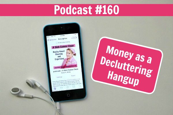 Podcast 160 Money as a Decluttering Hangup at ASlobComesClean.com