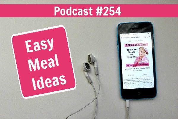 podcast 254 Easy Meal Ideas at ASlobComesClean.com