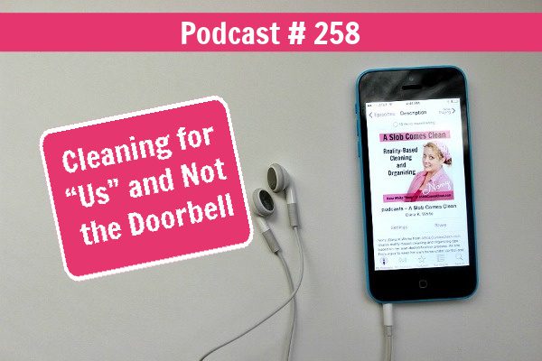 podcast 258 Cleaning for “Us” and Not the Doorbell at aslobcomesclean.com