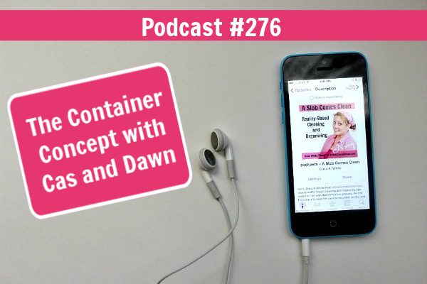 The Container Concept with Cas and Dawn Podcast 276 at ASlobComesClean.com